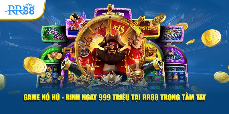 game nổ hũ rinh ngay 999 triệu tại rr88 trong tầm tay